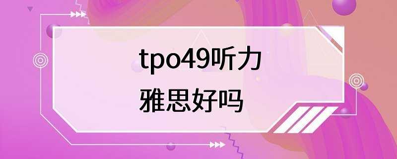 tpo49听力雅思好吗