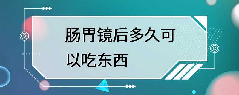 肠胃镜后多久可以吃东西