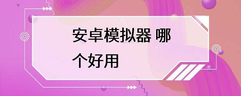 安卓模拟器 哪个好用