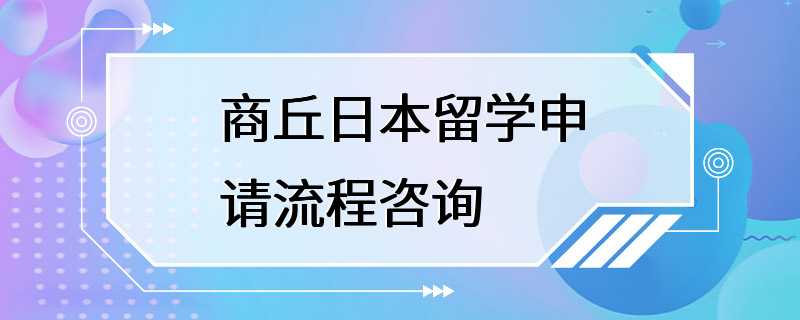 商丘日本留学申请流程咨询