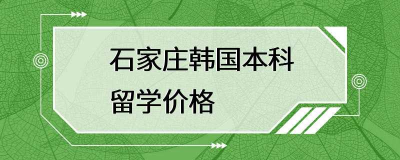 石家庄韩国本科留学价格