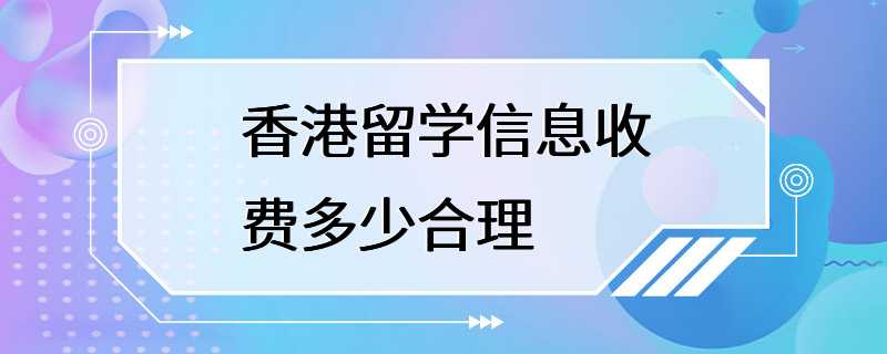 香港留学信息收费多少合理