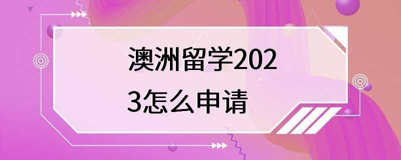 澳洲留学2023怎么申请