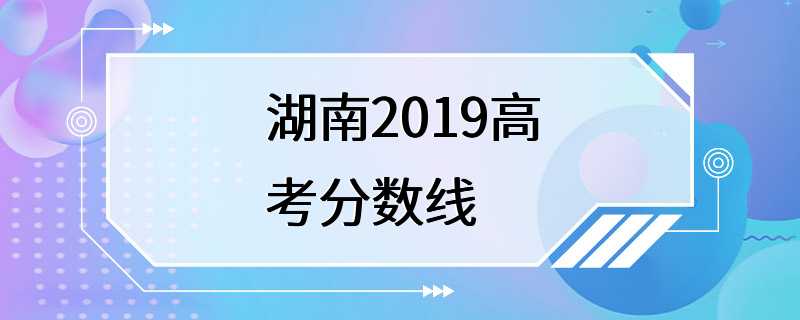 湖南2019高考分数线