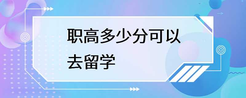 职高多少分可以去留学