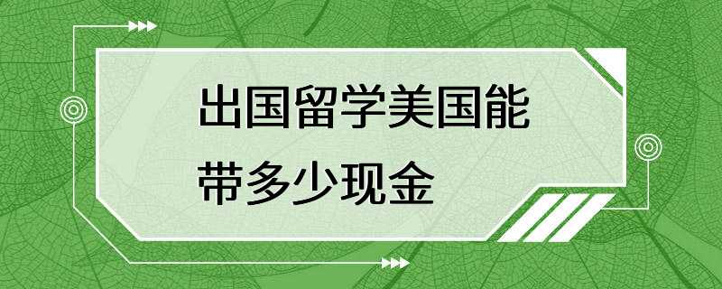 出国留学美国能带多少现金