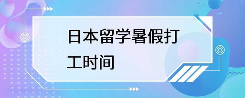 日本留学暑假打工时间