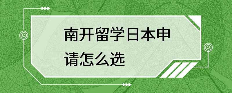 南开留学日本申请怎么选