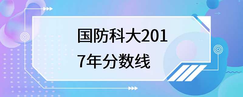 国防科大2017年分数线