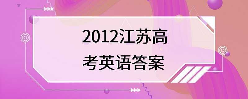 2012江苏高考英语答案