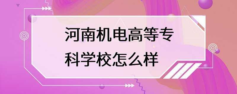 河南机电高等专科学校怎么样