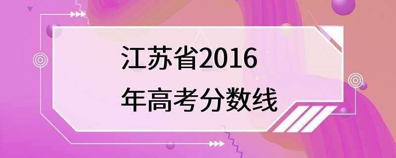 江苏省2016年高考分数线