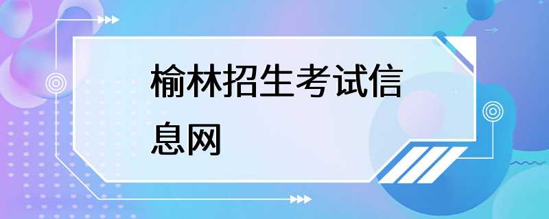 榆林招生考试信息网