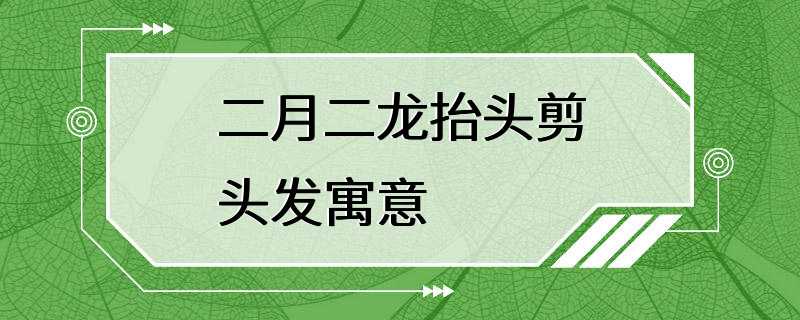 二月二龙抬头剪头发寓意