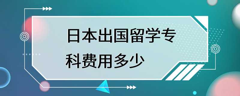 日本出国留学专科费用多少