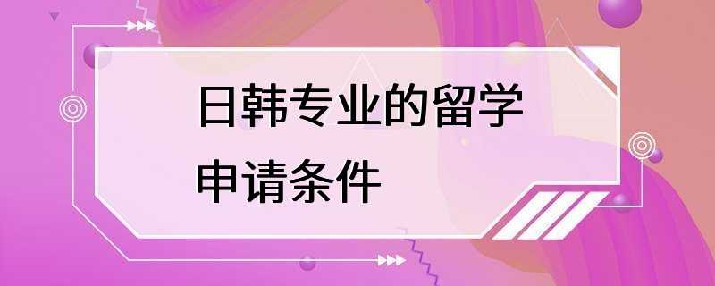 日韩专业的留学申请条件