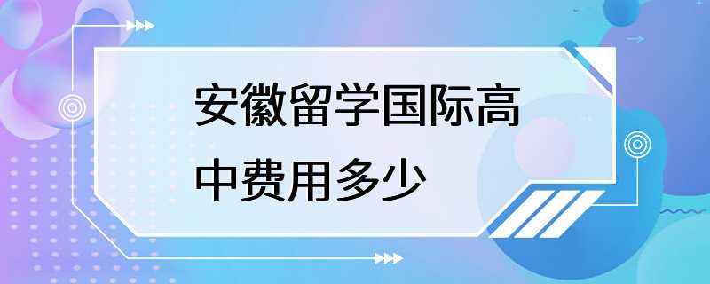 安徽留学国际高中费用多少