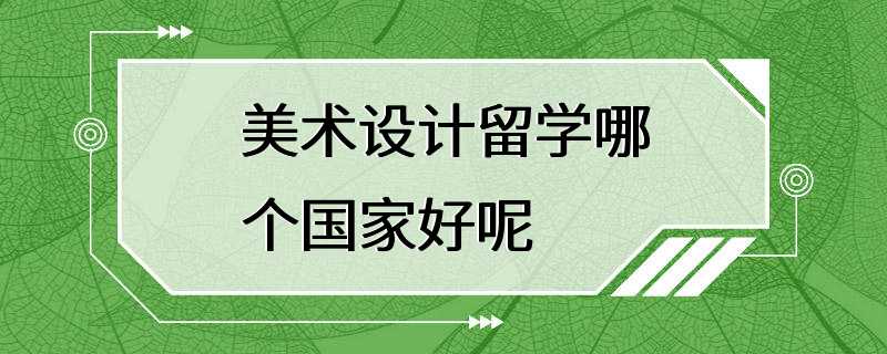 美术设计留学哪个国家好呢