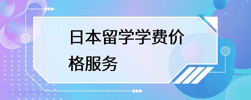 日本留学学费价格服务