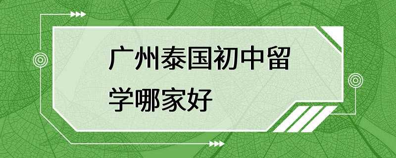 广州泰国初中留学哪家好