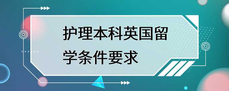 护理本科英国留学条件要求