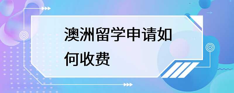 澳洲留学申请如何收费