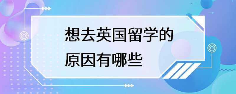 想去英国留学的原因有哪些