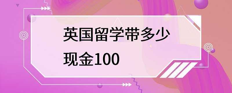 英国留学带多少现金100