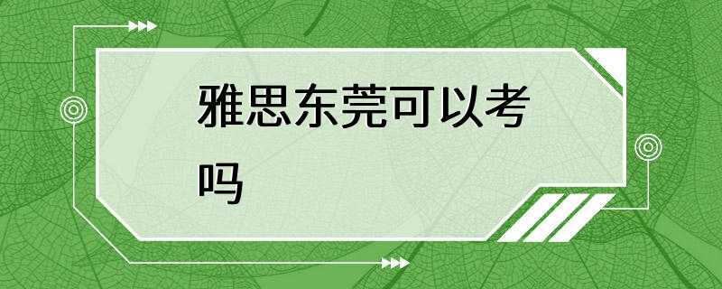 雅思东莞可以考吗