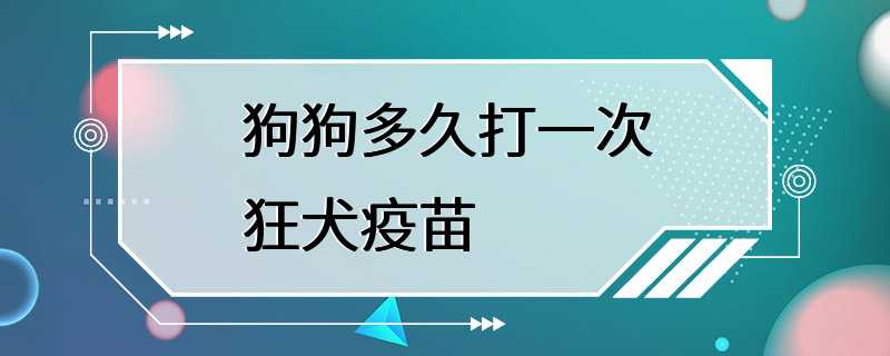 狗狗多久打一次狂犬疫苗