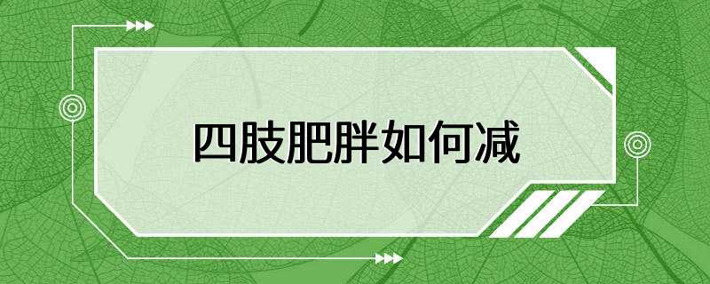 四肢肥胖如何减