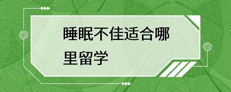 睡眠不佳适合哪里留学