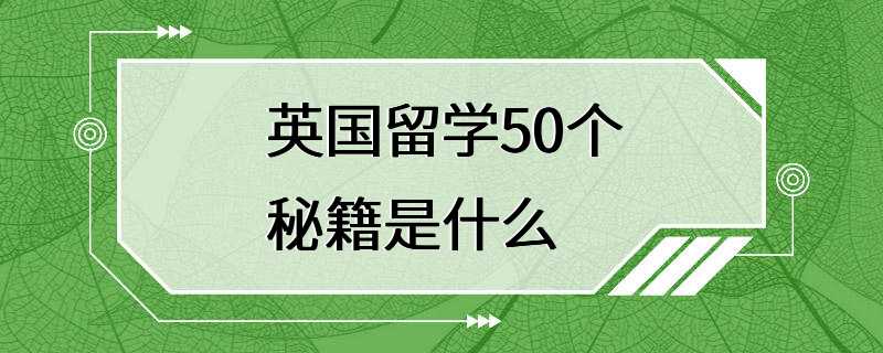 英国留学50个秘籍是什么