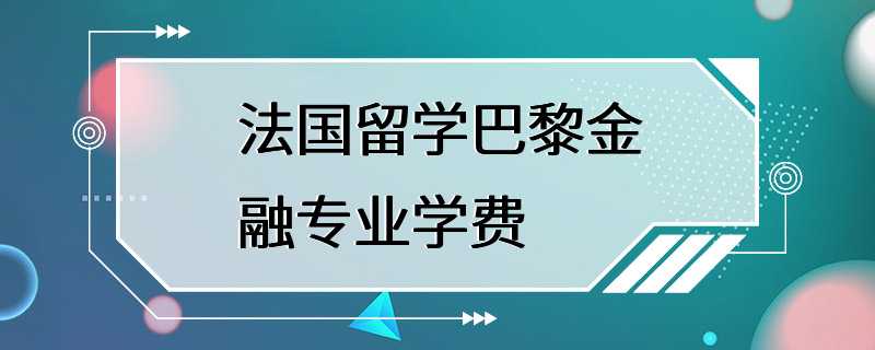 法国留学巴黎金融专业学费