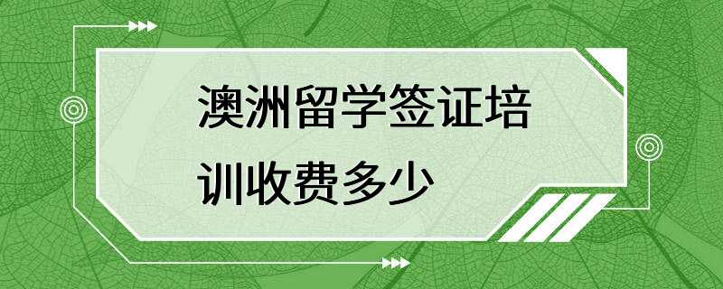 澳洲留学签证培训收费多少