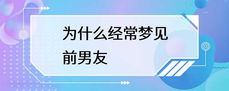 为什么经常梦见前男友