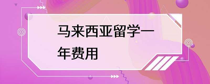 马来西亚留学一年费用