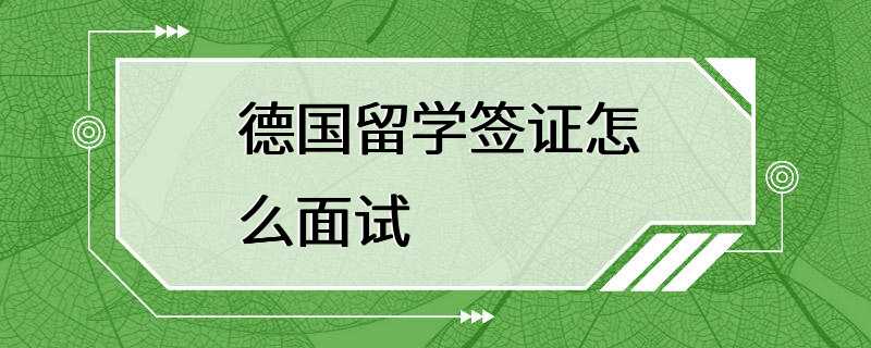 德国留学签证怎么面试