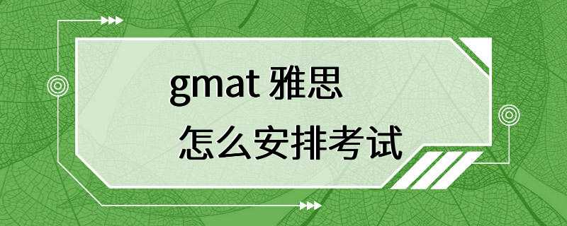 gmat 雅思 怎么安排考试