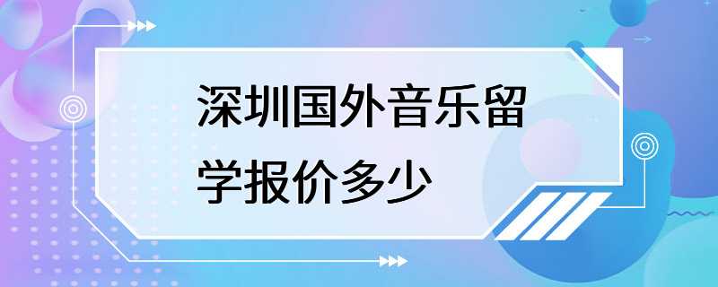 深圳国外音乐留学报价多少