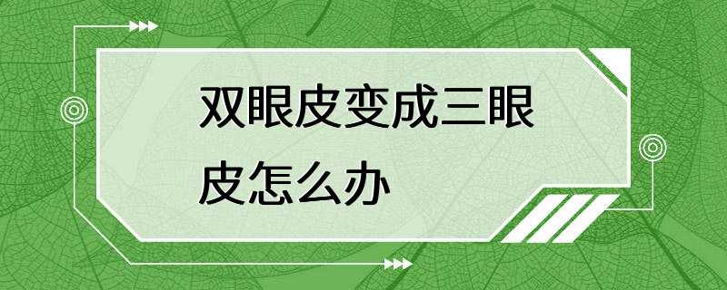 双眼皮变成三眼皮怎么办