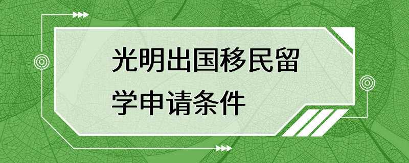 光明出国移民留学申请条件