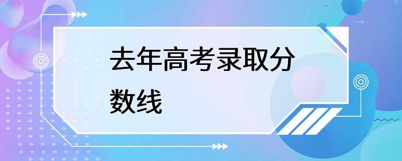 去年高考录取分数线