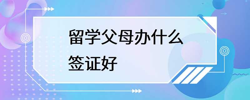 留学父母办什么签证好