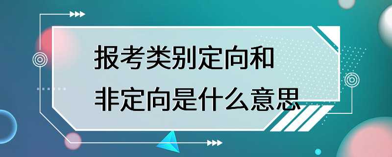 报考类别定向和非定向是什么意思