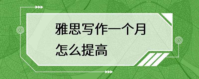 雅思写作一个月怎么提高