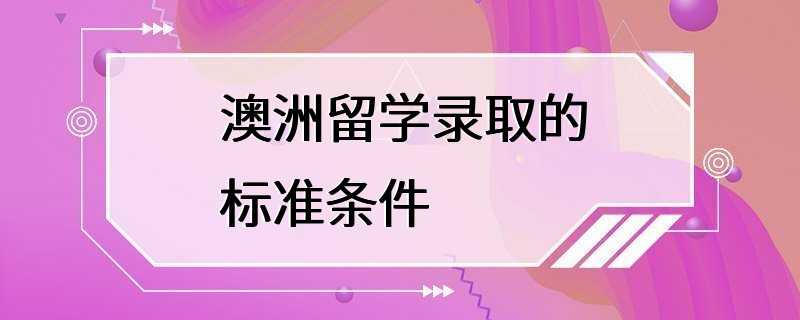 澳洲留学录取的标准条件