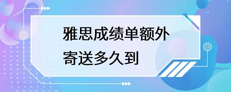 雅思成绩单额外寄送多久到