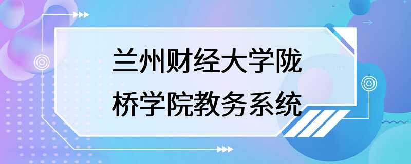 兰州财经大学陇桥学院教务系统