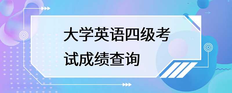 大学英语四级考试成绩查询